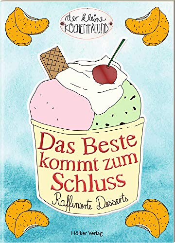 Das Beste kommt zum Schluss: Raffinierte Desserts (Der kleine Küchenfreund)