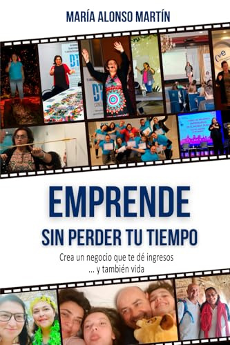 Emprende Sin Perder Tu Tiempo: Crea un negocio que te dé ingresos… y también vida