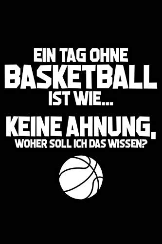 Tag ohne Basketball - Unmöglich!: Notizbuch für Basketball-Fan Basketballer Basketball-Spieler