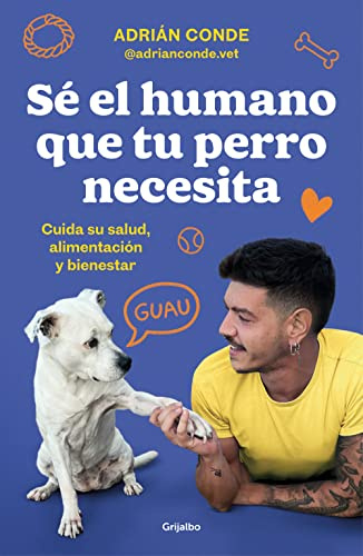 Sé el humano que tu perro necesita. Cuida su salud, alimentación y bienestar (Estilo de vida)