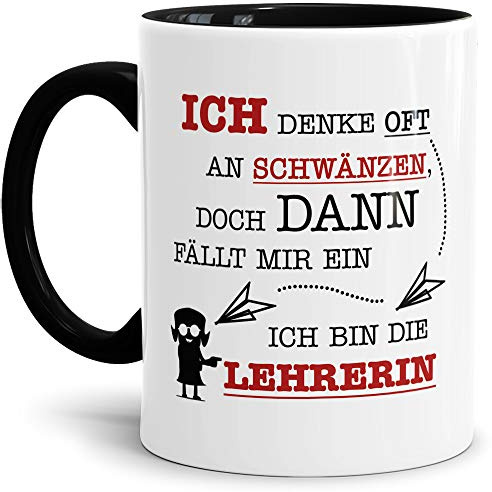 Tasse mit SpruchIch Denke Oft an Schwänzen, Doch Dann fällt Mir Ein, Ich Bin die Lehrerin - / Schule/Abschied/Lehrer-Geschenk/Geschenk-Idee/Lustig/Witzig/Innen & Henkel Schwarz