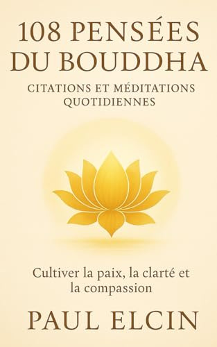 108 Pensées du Bouddha – Citations et méditations quotidiennes: Cultiver la paix, la clarté et la compassion