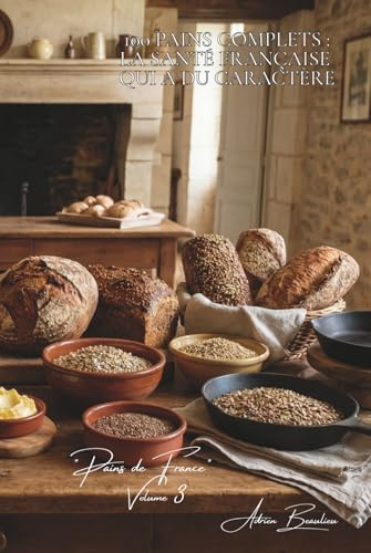 100 pains complets : la santé française qui a du caractère: Céréales, graines, l'art de faire bon ET sain sans compromis