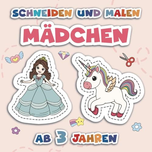 Ausschneiden für Kinder ab 3: Einhörner, Prinzessinnen und Meerjungfrauen zum Ausschneiden, Ausmalen und Basteln (Ausschneiden und Ausmalen ab 3 Jahre)