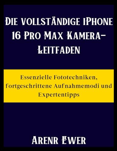 Die vollständige iPhone 16 Pro Max Kamera-Leitfaden: Essenzielle Fototechniken, fortgeschrittene Aufnahmemodi und Expertentipps