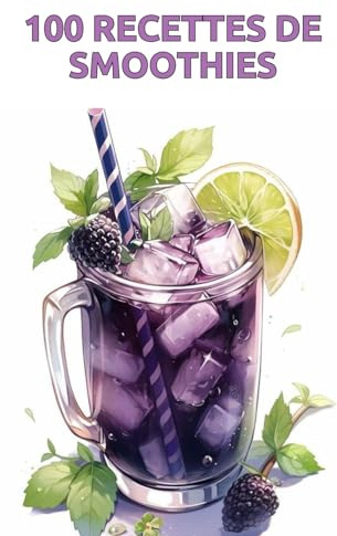100 Recettes de Smoothies Santé: Le guide complet pour créer des smoothies maison sains, faciles et délicieux — pour booster votre vitalité naturellement, perdre du poids ou se faire plaisir.