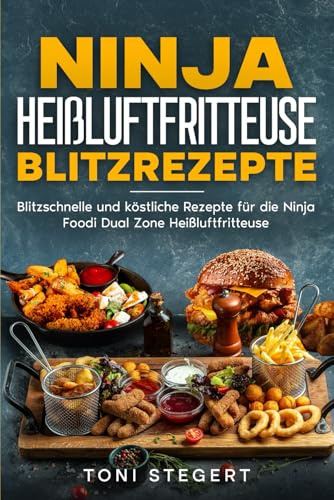 Ninja Heißluftfritteuse Blitzrezepte: Blitzschnelle und köstliche Rezepte für die Ninja Foodi Dual Zone Heißluftfritteuse