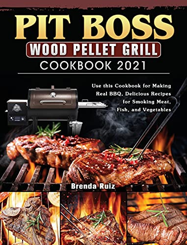 Pit Boss Wood Pellet Grill Cookbook 2021: Use this Cookbook for Making Real BBQ, Delicious Recipes for Smoking Meat, Fish, and Vegetables