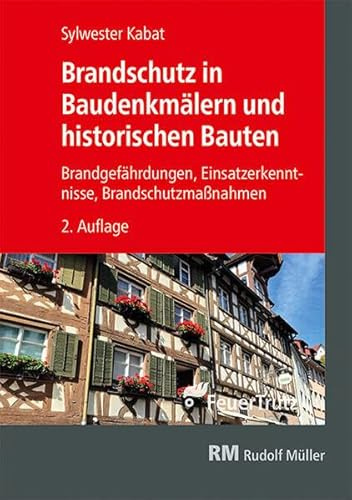 Brandschutz in Baudenkmälern und historischen Bauten: Brandgefährdungen – Einsatzerkenntnisse – Brandschutzmaßnahmen