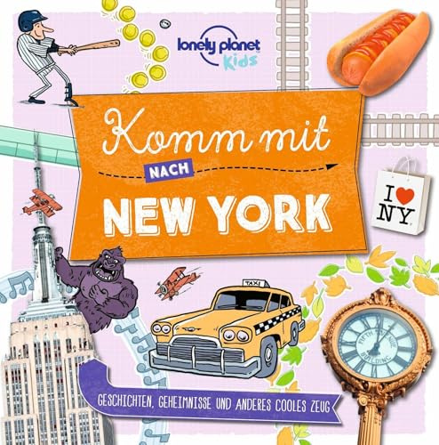 LONELY PLANET Kinderreiseführer Komm mit nach New York: Geschichten, Geheimnisse und anderes cooles Zeug