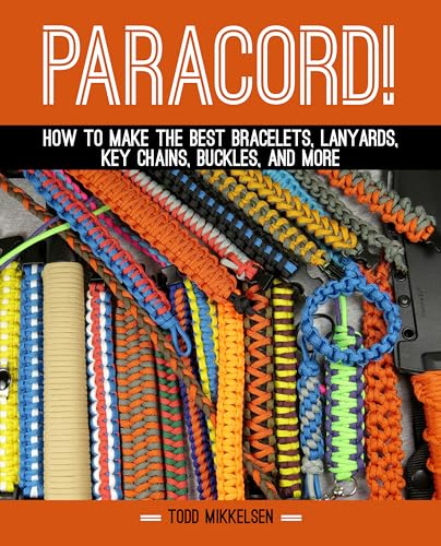 Paracord!: How to Make the Best Bracelets, Lanyards, Key Chains, Buckles, and More