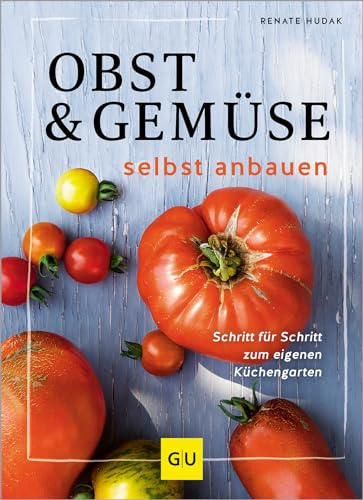 Obst & Gemüse selbst anbauen: Schritt für Schritt zum eigenen Küchengarten