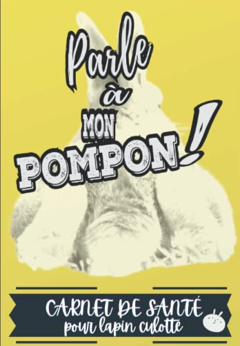 Parle à mon pompon ! Carnet de santé pour lapin culotté: livret à compléter + 52 fiches hebdos pour s'occuper des lapins de toutes races (nains, ... idéal pour propriétaires avertis et débutants