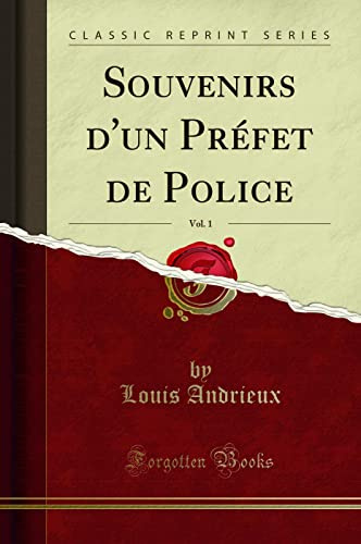 Souvenirs d'un Préfet de Police, Vol. 1 (Classic Reprint)