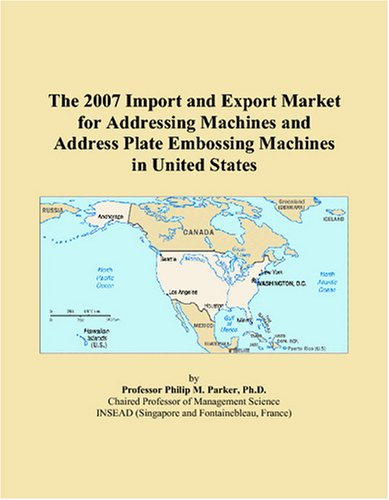 The 2007 Import and Export Market for Addressing Machines and Address Plate Embossing Machines in United States