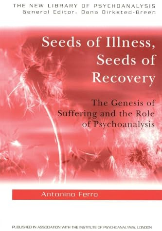 Seeds of Illness, Seeds of Recovery: The Genesis of Suffering and the Role of Psychoanalysis (The New Library of Psychoanalysis)