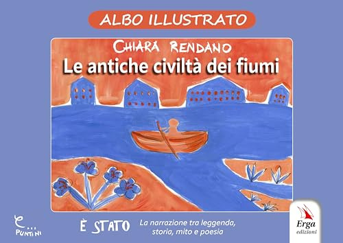 Le antiche civiltà dei fiumi. Albo illustrato. Ediz. illustrata