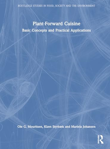 Plant-Forward Cuisine: Basic Concepts and Practical Applications (Routledge Studies in Food, Society and the Environment)