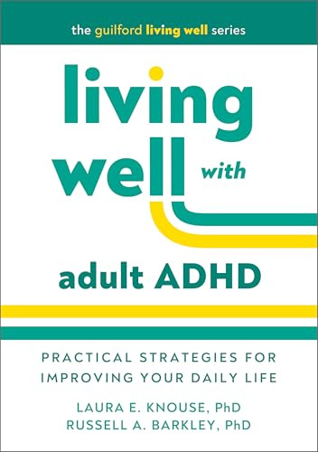 Living Well with Adult ADHD: Practical Strategies for Improving Your Daily Life (The Guilford Living Well)