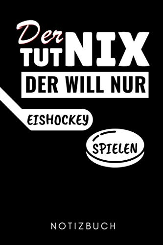 DER TUT NIX DER WILL NUR EISHOCKEY SPIELEN NOTIZBUCH: A5 KALENDER 2020 Geschenk für Eishockeybuch | Eishockey Fans | Training | Geschenkidee | ... Buch | Journal | Kalender | Terminplaner