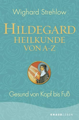 Hildegard-Heilkunde von A - Z: Gesund von Kopf bis Fuß (Ganzheitliche Naturheilkunde mit Hildegard von Bingen)