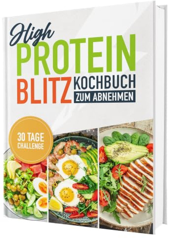 High Protein Kochbuch zum Abnehmen – Blitzrezepte ohne Proteinpulver: Über 100 schnelle & eiweißreiche Rezepte mit Nährwertangaben | Proteinreiche ... & Fitness + 30-Tage-Ernährungsplan