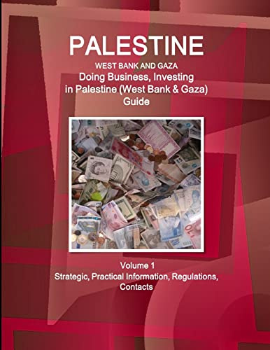 Palestine (West Bank & Gaza): Doing Business, Investing in Palestine (West Bank & Gaza) Guide Volume 1 Strategic, Practical Information, Regulations, Contacts (World Business and Investment Library)