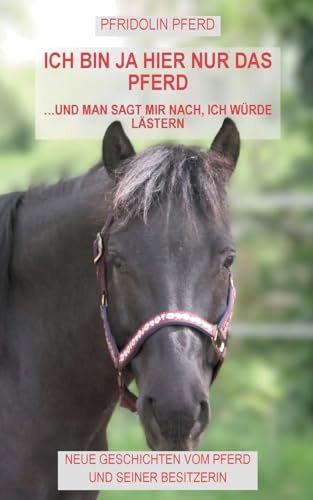 Ich bin ja hier nur das Pferd: und man sagt mir nach, ich würde lästern