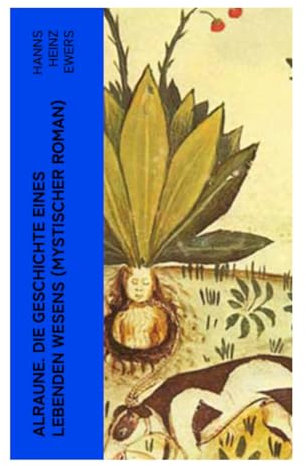 Alraune. Die Geschichte eines lebenden Wesens (Mystischer Roman)