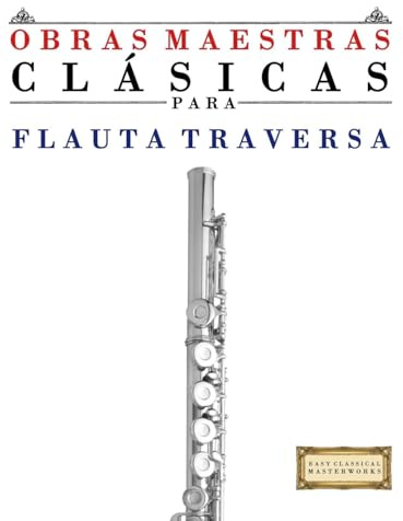 Obras Maestras Clásicas para Flauta Traversa: Piezas fáciles de Bach, Beethoven, Brahms, Handel, Haydn, Mozart, Schubert, Tchaikovsky, Vivaldi y Wagner