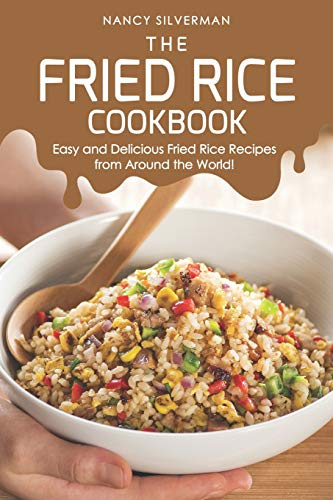The Fried Rice Cookbook: Easy and Delicious Fried Rice Recipes from Around the World!