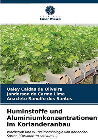 Huminstoffe und Aluminiumkonzentrationen im Korianderanbau: Wachstum und Wurzelmorphologie von Koriander-Sorten (Coriandrum sativum L.)