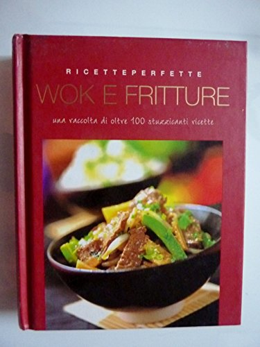Ricetteperfette WOK E FRITTURE una raccolta di oltre 100 stuzzicanti ricette