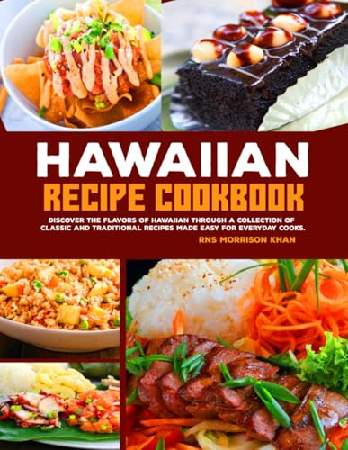 Hawaiian Recipe Cookbook: Discover the Flavors of Hawaiian Through a Collection of Classic and Traditional Recipes Made Easy for Everyday Cooks.