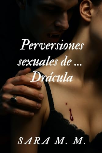 Perversiones Sexuales de... Drácula: Novela erótica explícita para adultos con fantasías sexuales, dominación y relatos intensos
