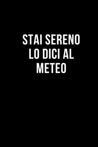Stai sereno lo dici al meteo: Taccuino per appunti. Quaderno divertente per un collega, amico, amica.