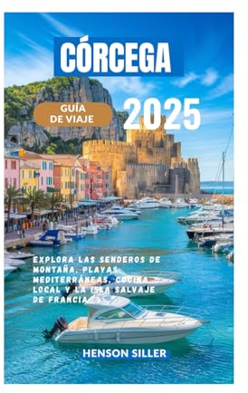 CÓRCEGA GUÍA DE VIAJE 2025: Explora senderos de montaña, playas mediterráneas, cocina local y la isla salvaje de Francia