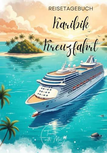 Karibik Kreuzfahrt Reisetagebuch: Reisejournal - Plane deine Karibik Kreuzfahrt. Notizbuch zum Ausfüllen deiner schönsten Reiseerinnerungen und ... für Reisende und Weltenbummler (Caribbean)