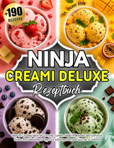 Ninja Creami Deluxe Rezeptbuch: Über 190 Creamy Ideen für Eiscreme, Sorbets, Gelato, Milkshakes und Gefrorene Drinks. Mit Nährwerten & Tipps. Eis selber machen war noch nie so einfach!