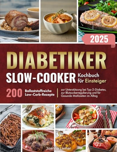 Diabetiker Slow-Cooker Kochbuch für Einsteiger: 200 Ballaststoffreiche Low-Carb-Rezepte zur Unterstützung bei Typ-2-Diabetes, zur Blutzuckerregulierung und für Gesunde Mahlzeiten im Alltag