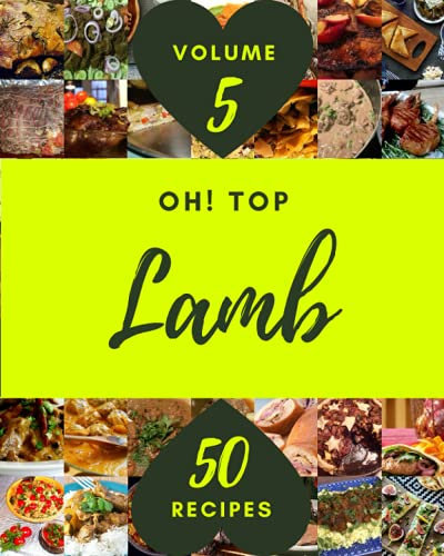 Oh! Top 50 Lamb Recipes Volume 5: A Lamb Cookbook to Fall In Love With