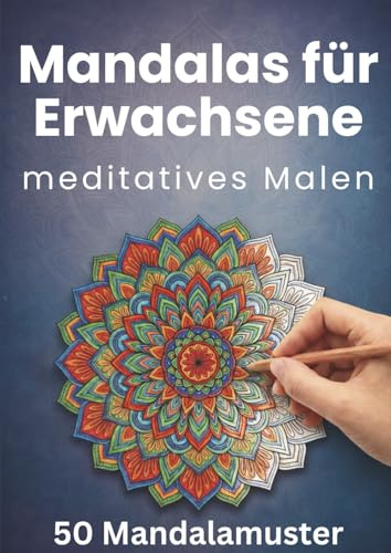 Mandalas für Erwachsene: meditatives Malen - 50 Mandalamuster - Ein Ausmalbuch für Erwachsene - zur Entspannung, Achtsamkeit und Stressabbau, jedes Muster füllt eine ganze Seite