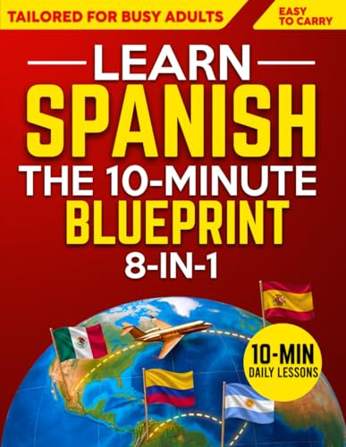 Learn Spanish — The 10–Minute Blueprint: A Complete 60-Day Roadmap to Spanish Fluency for Adult Beginners | Daily Exercises, Short Stories and Real-Life Conversations to Start Speaking Like a Local