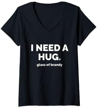 Womens Need a Hug..e Glass of Brandy Brandy Lover V-Neck T-Shirt