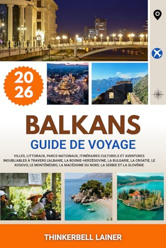 BALKANS GUIDE DE VOYAGE 2026: Villes, littoraux, parcs nationaux, itinéraires culturels et aventures inoubliables à travers l'Albanie, la ... Macédoine du Nord, la Serbie et la Slovénie