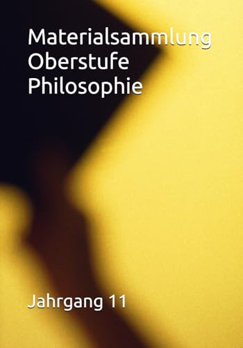 Materialsammlung Oberstufe Philosophie: Jahrgang 11