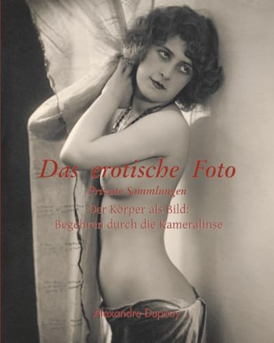 Das erotische Foto: Der Körper als Bild: Begehren durch die Kameralinse