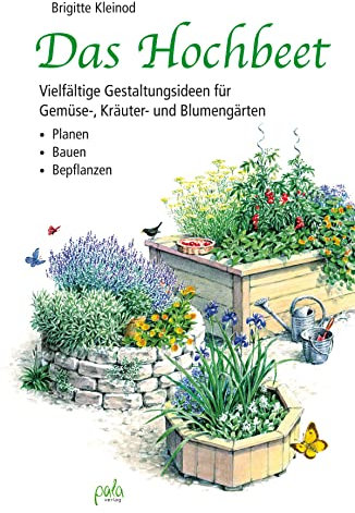 Das Hochbeet: Vielfältige Gestaltungsideen für Gemüse-, Kräuter- und Blumengärten - Planen Bauen Bepflanzen