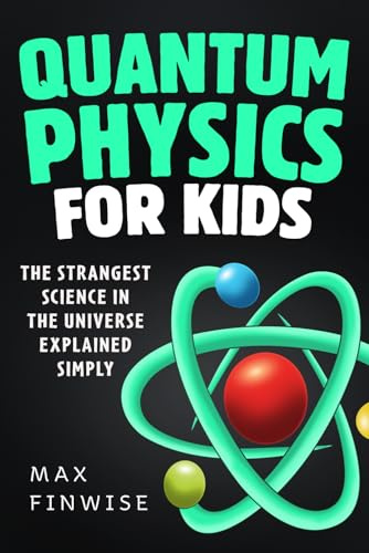 Quantum Physics for Kids: The Strangest Science in the Universe Explained Simply (STEM Books for Curious Kids)