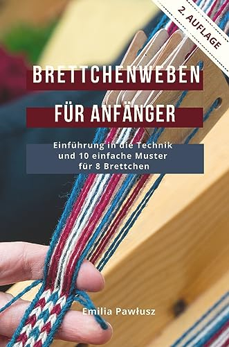 Brettchenweben für Anfänger: Einführung in die Technik und 10 einfache Muster für 8 Brettchen
